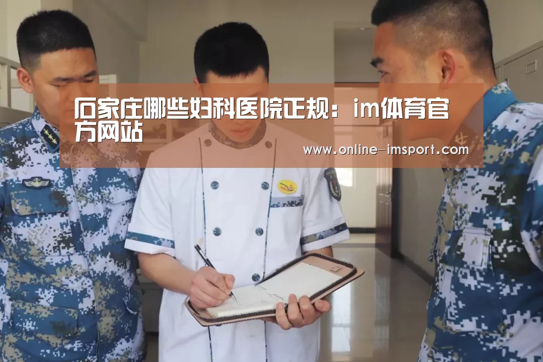 石家庄哪些妇科医院正规:im体育官方网站(图1) im体育投注